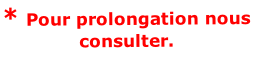 * Pour prolongation nous consulter. 